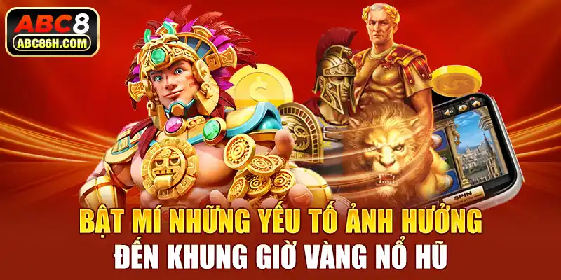 Bật mí những yếu tố ảnh hưởng đến khung giờ vàng nổ hũ