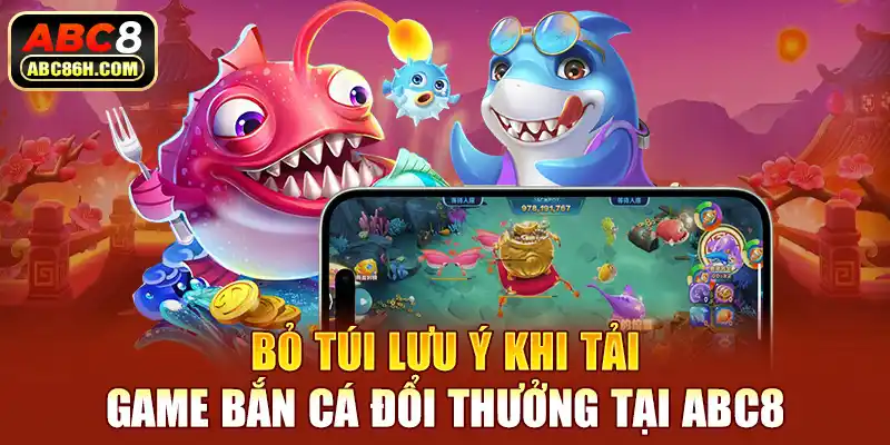 Bỏ túi lưu ý khi tải game bắn cá đổi thưởng tại ABC8