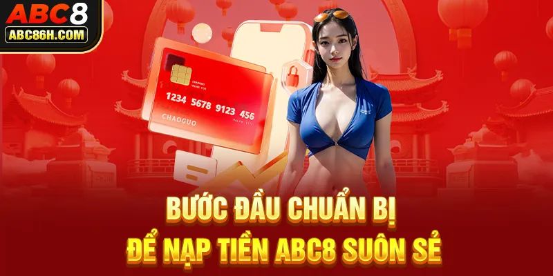 Bước đầu chuẩn bị để nạp tiền ABC8 suôn sẻ