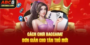 Cách Chơi Baccarat Như Cao Thủ Đơn Giản