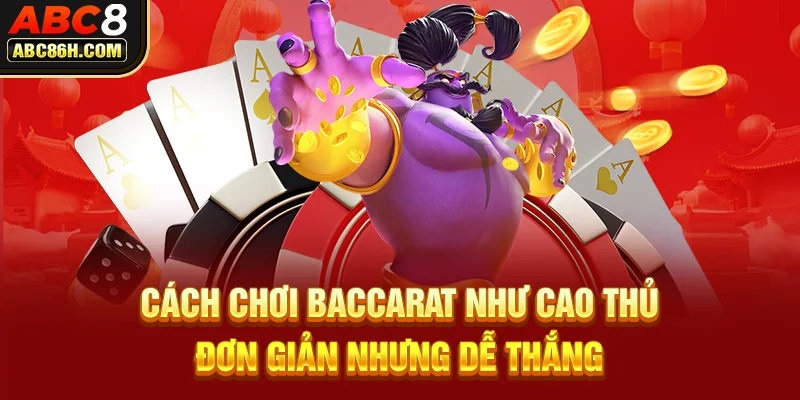 Cách chơi baccarat đơn giản cho tân thủ mới