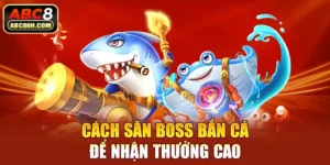 Cách Săn Boss Bắn Cá Để Nhận Thưởng Cao