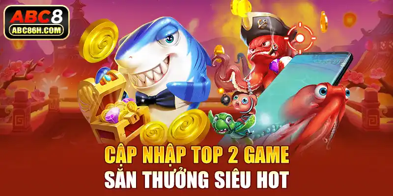 Cập nhập top 2 game săn thưởng siêu hot