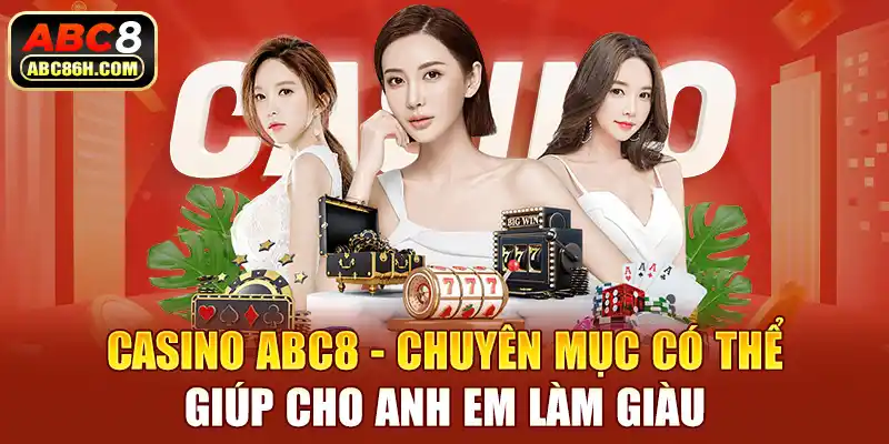 Casino ABC8 - Chuyên Mục Có Thể Giúp Cho Anh Em Làm Giàu