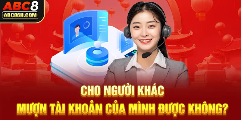 Cho người khác mượn tài khoản của mình được không?