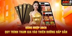 Đăng Nhập ABC8 Quy Trình Tham Gia Nhanh Chóng