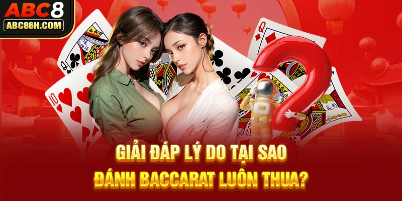 Giải đáp lý do tại sao đánh Baccarat luôn thua?