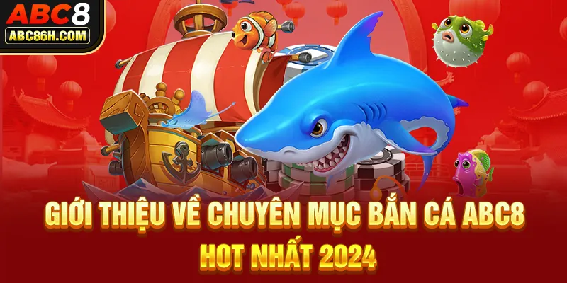 Giới thiệu về chuyên mục bắn cá ABC8 hot nhất 2024