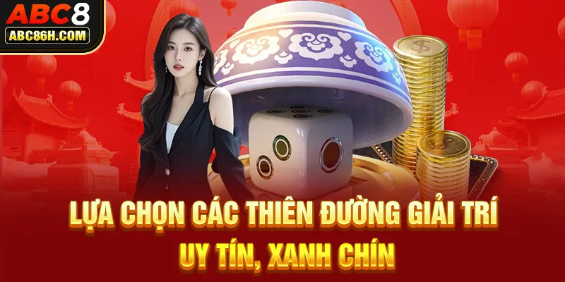 Lựa chọn các thiên đường giải trí uy tín, xanh chín