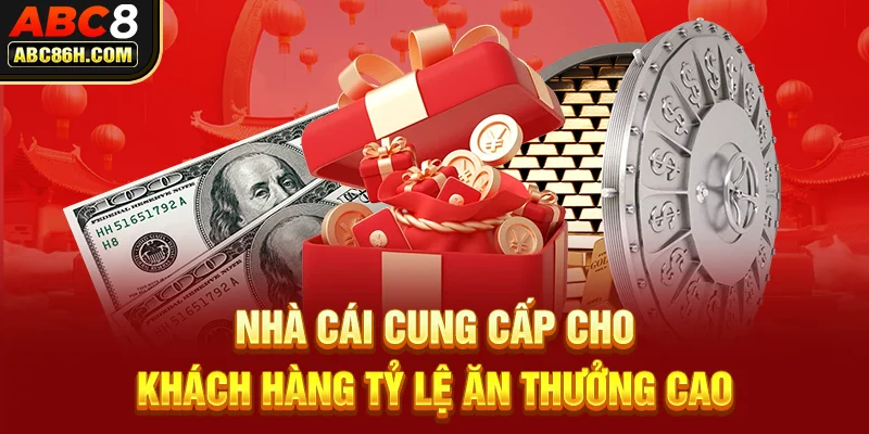 Nhà cái cung cấp cho khách hàng tỷ lệ ăn thưởng cao