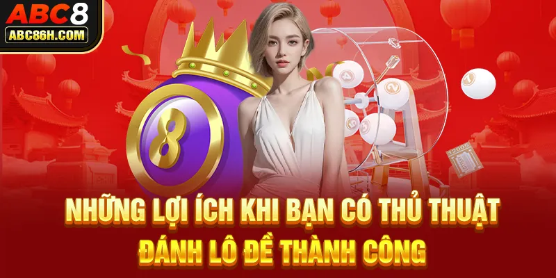 Những lợi ích khi bạn có thủ thuật đánh lô đề thành công