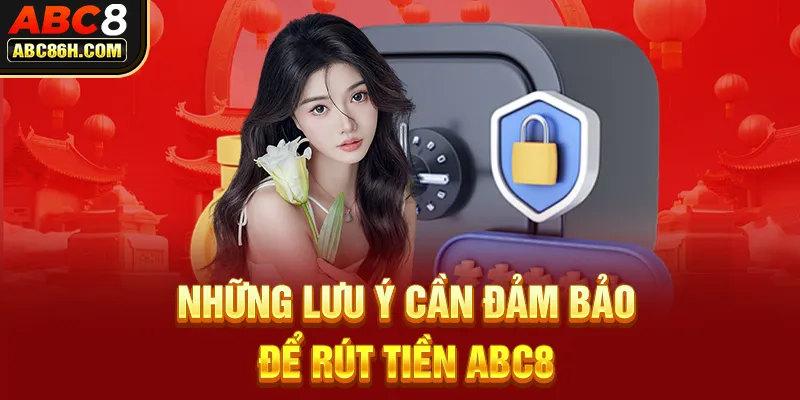 Những lưu ý cần đảm bảo để rút tiền ABC8