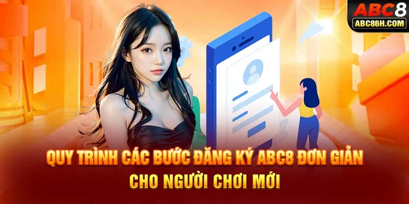 Quy trình các bước Đăng ký ABC8 đơn giản cho người chơi mới