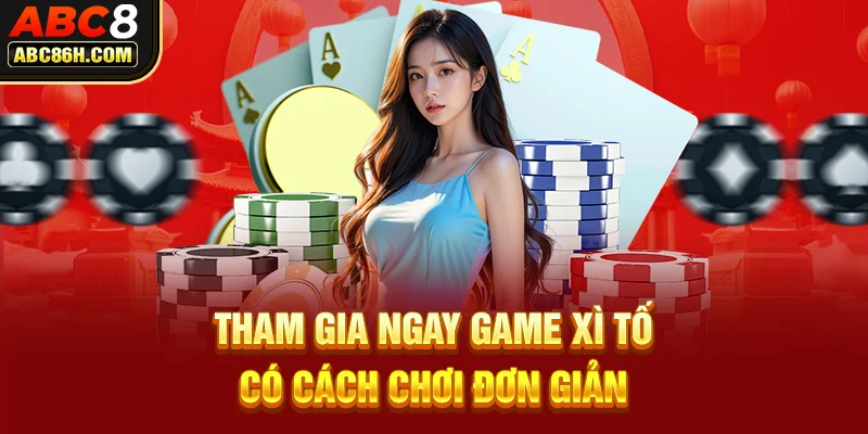 Hướng dẫn tham gia xì tố đơn giản cho newbie