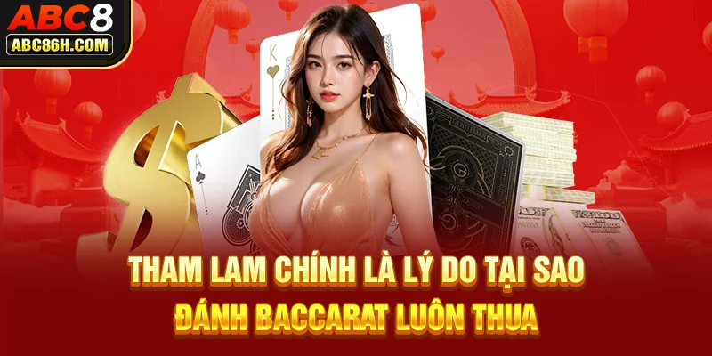 Tham lam chính là lý do tại sao đánh Baccarat luôn thua 