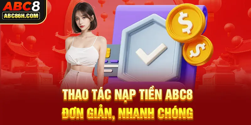 Thao tác nạp tiền ABC8 đơn giản, nhanh chóng