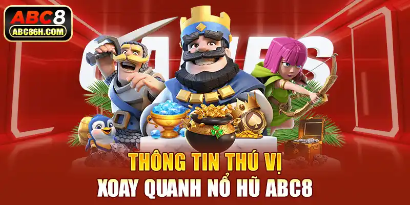 Thông tin thú vị xoay quanh nổ hũ ABC8