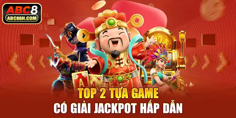 Top 2 tựa game có giải Jackpot hấp dẫn