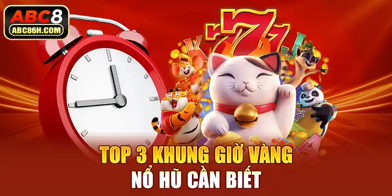 Top 3 khung giờ vàng nổ hũ cần biết