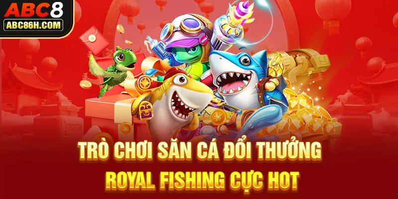 Trò chơi săn cá đổi thưởng Royal Fishing cực hot