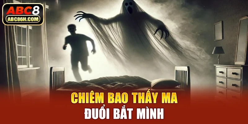 Chiêm bao thấy ma đuổi bắt mình