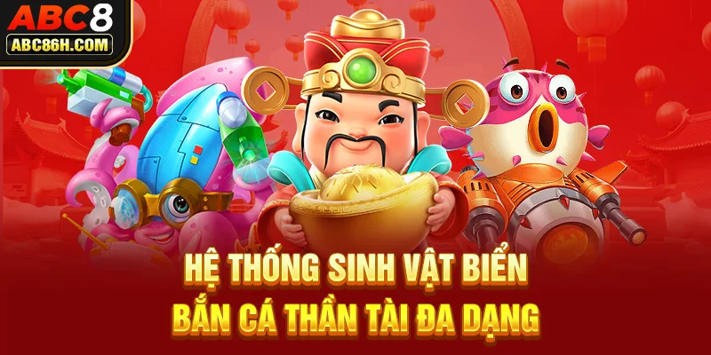 Hệ thống sinh vật biển bắn cá Thần Tài đa dạng