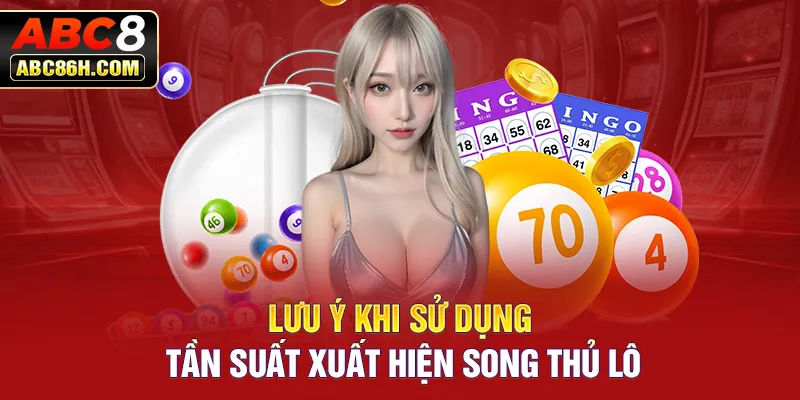 Lưu ý khi sử dụng tần suất xuất hiện song thủ lô