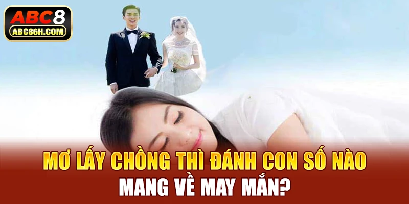 Mơ lấy chồng thì đánh con số nào mang về may mắn?