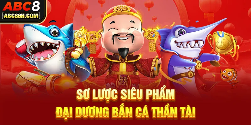 Sơ lược siêu phẩm đại dương bắn cá Thần Tài