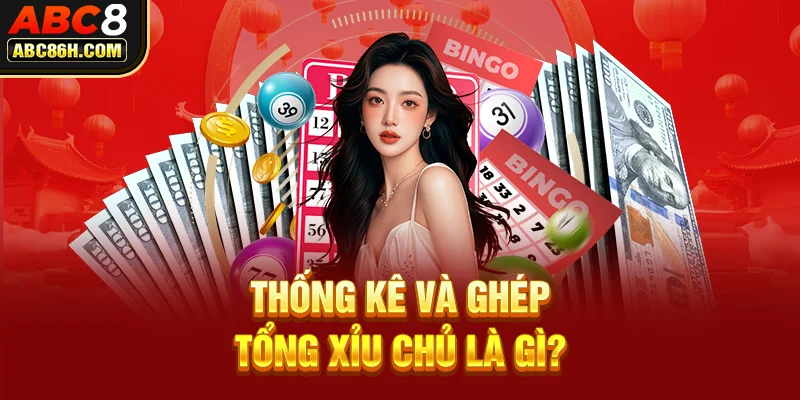 Thống kê và ghép tổng xỉu chủ là gì?